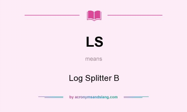 What does LS mean? It stands for Log Splitter B