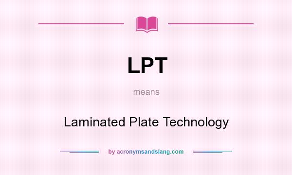 What does LPT mean? It stands for Laminated Plate Technology
