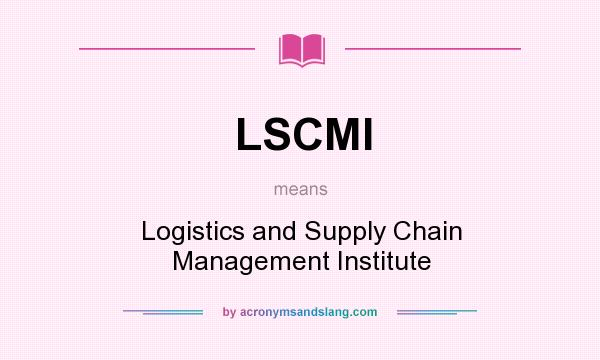 What does LSCMI mean? It stands for Logistics and Supply Chain Management Institute