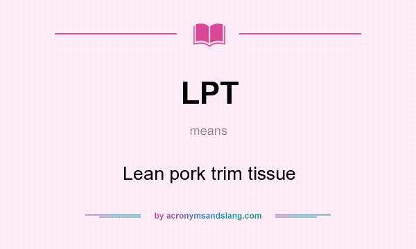 What does LPT mean? It stands for Lean pork trim tissue