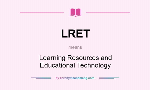 What does LRET mean? It stands for Learning Resources and Educational Technology