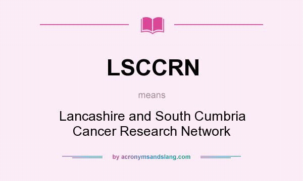 What does LSCCRN mean? It stands for Lancashire and South Cumbria Cancer Research Network