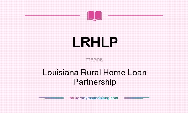 What does LRHLP mean? It stands for Louisiana Rural Home Loan Partnership