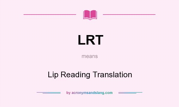 What does LRT mean? It stands for Lip Reading Translation