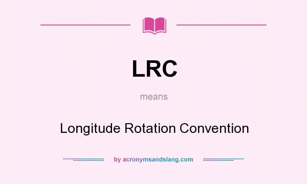 What does LRC mean? It stands for Longitude Rotation Convention