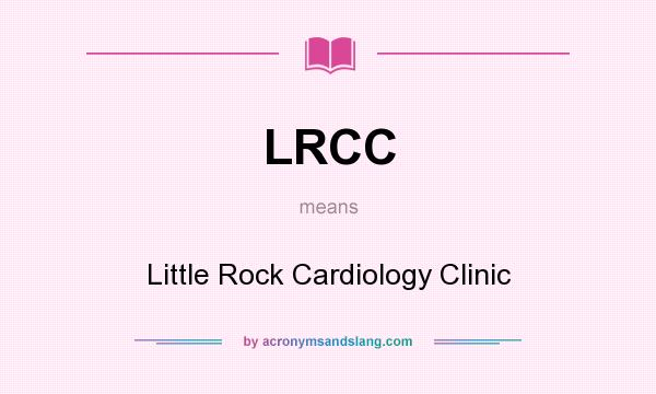 What does LRCC mean? It stands for Little Rock Cardiology Clinic