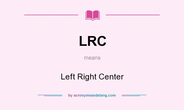 What does LRC mean? It stands for Left Right Center