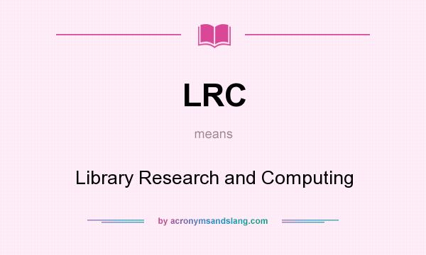 What does LRC mean? It stands for Library Research and Computing