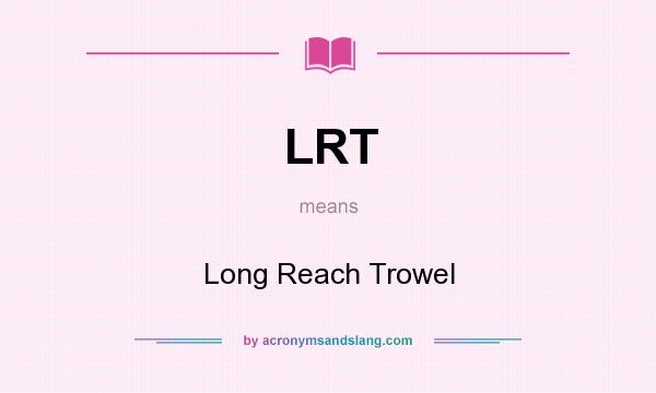 What does LRT mean? It stands for Long Reach Trowel