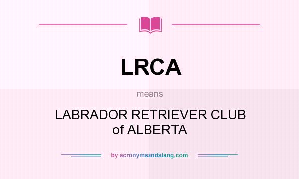What does LRCA mean? It stands for LABRADOR RETRIEVER CLUB of ALBERTA