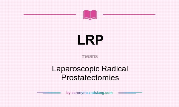 What does LRP mean? It stands for Laparoscopic Radical Prostatectomies