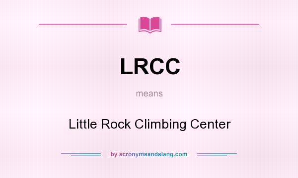 What does LRCC mean? It stands for Little Rock Climbing Center