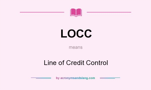 What does LOCC mean? It stands for Line of Credit Control