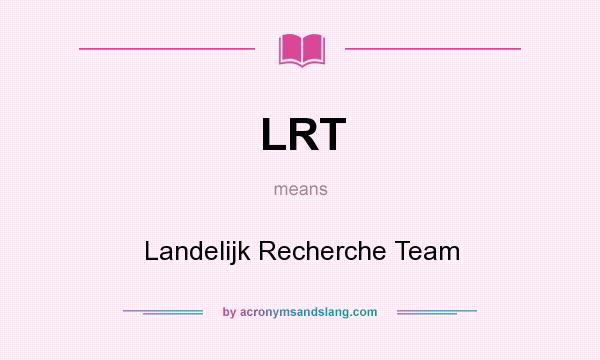 What does LRT mean? It stands for Landelijk Recherche Team