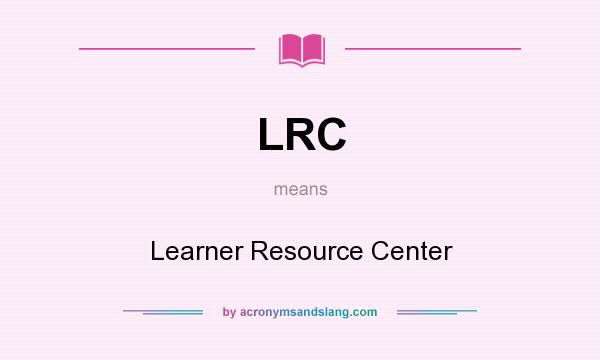 What does LRC mean? It stands for Learner Resource Center