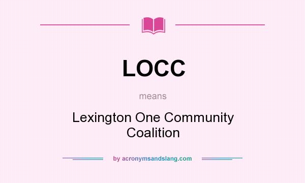 What does LOCC mean? It stands for Lexington One Community Coalition