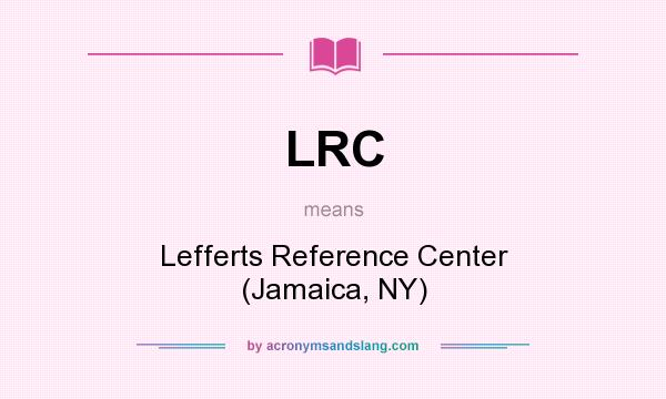 What does LRC mean? It stands for Lefferts Reference Center (Jamaica, NY)