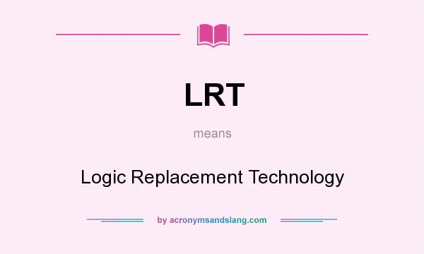 What does LRT mean? It stands for Logic Replacement Technology