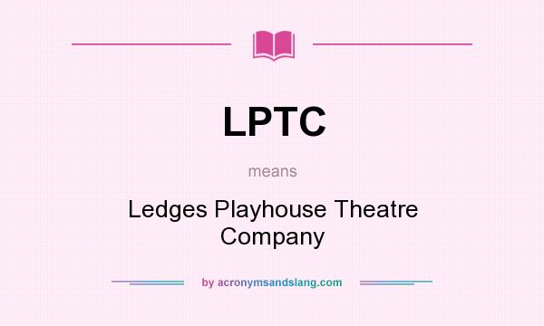 What does LPTC mean? It stands for Ledges Playhouse Theatre Company