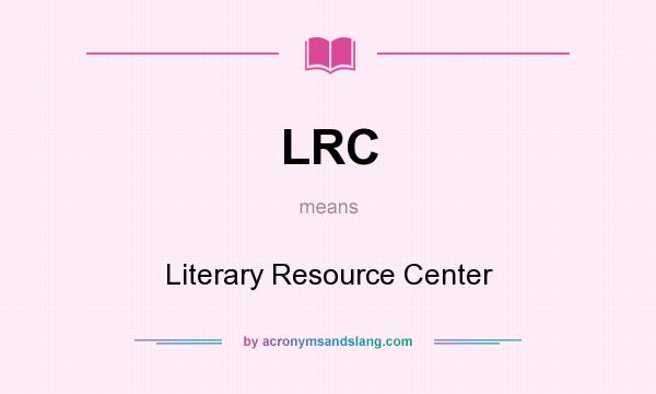 What does LRC mean? It stands for Literary Resource Center