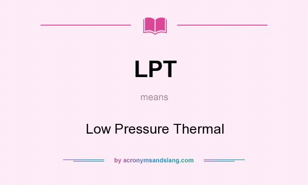 What does LPT mean? It stands for Low Pressure Thermal