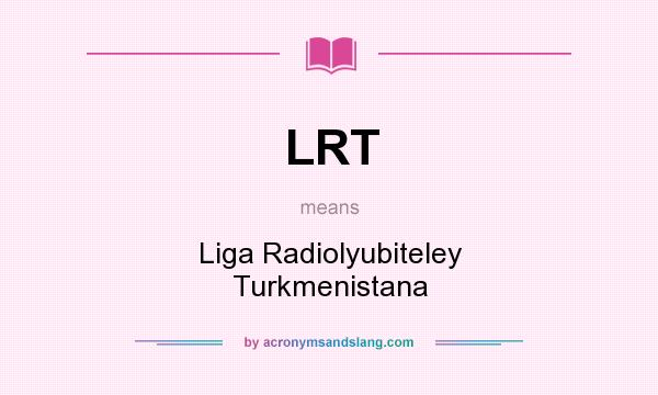 What does LRT mean? It stands for Liga Radiolyubiteley Turkmenistana