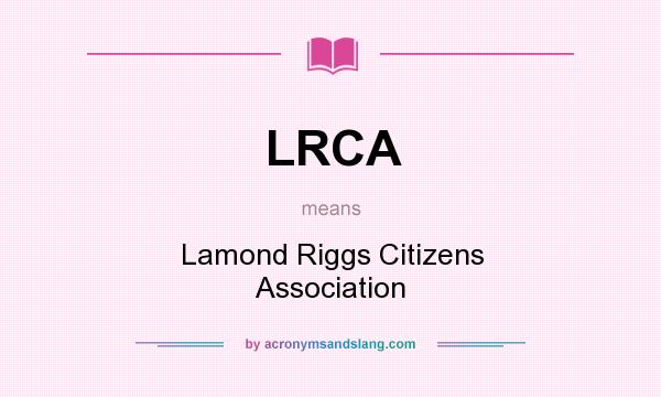 What does LRCA mean? It stands for Lamond Riggs Citizens Association