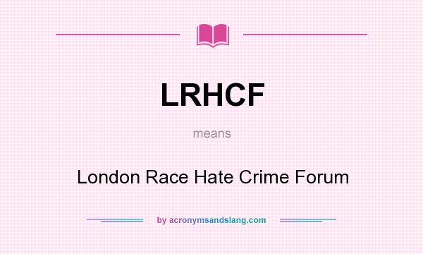 What does LRHCF mean? It stands for London Race Hate Crime Forum