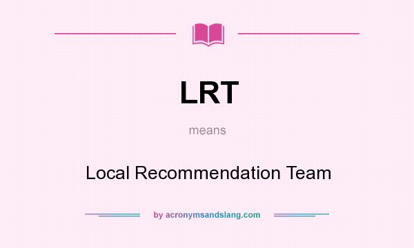 What does LRT mean? It stands for Local Recommendation Team