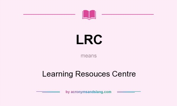 What does LRC mean? It stands for Learning Resouces Centre