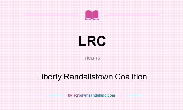 What does LRC mean? It stands for Liberty Randallstown Coalition