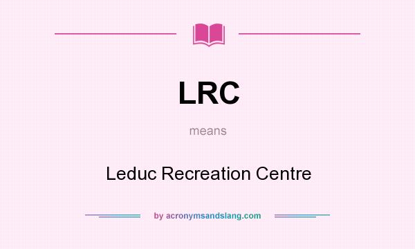 What does LRC mean? It stands for Leduc Recreation Centre