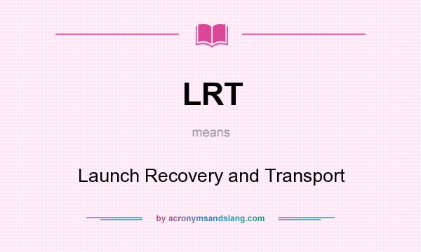 What does LRT mean? It stands for Launch Recovery and Transport