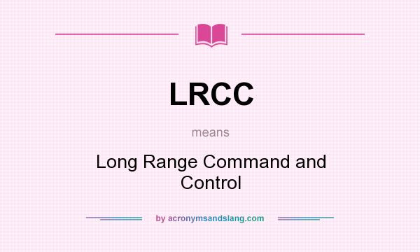 What does LRCC mean? It stands for Long Range Command and Control