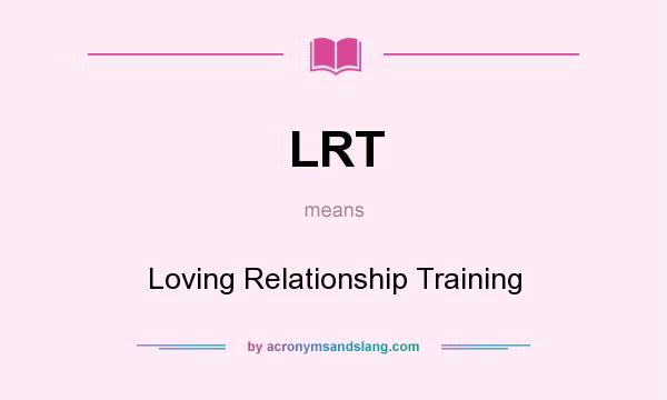 What does LRT mean? It stands for Loving Relationship Training