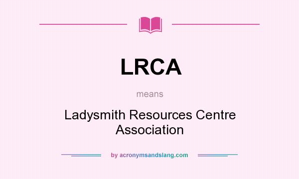 What does LRCA mean? It stands for Ladysmith Resources Centre Association