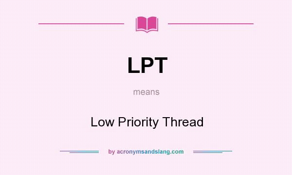 What does LPT mean? It stands for Low Priority Thread