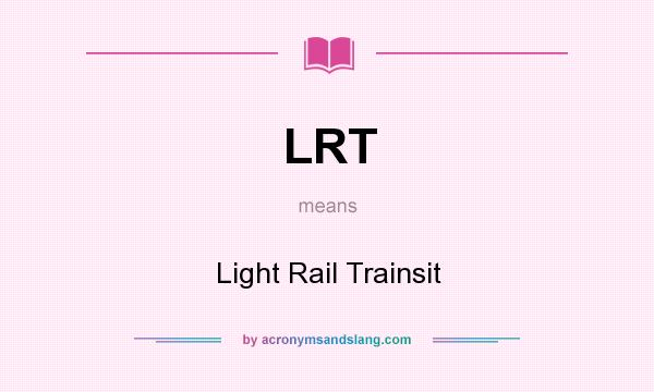 What does LRT mean? It stands for Light Rail Trainsit