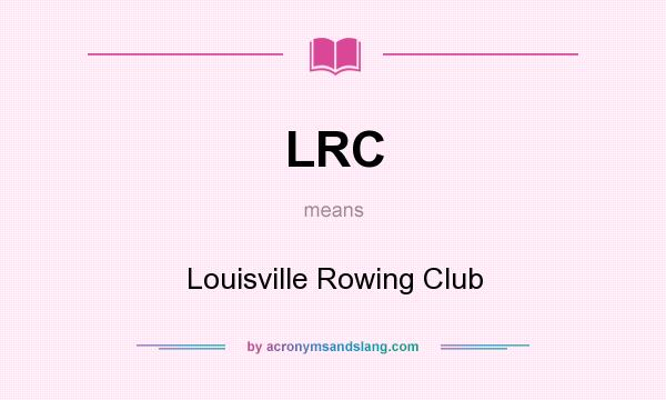 What does LRC mean? It stands for Louisville Rowing Club