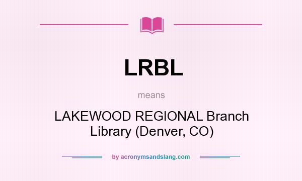 What does LRBL mean? It stands for LAKEWOOD REGIONAL Branch Library (Denver, CO)