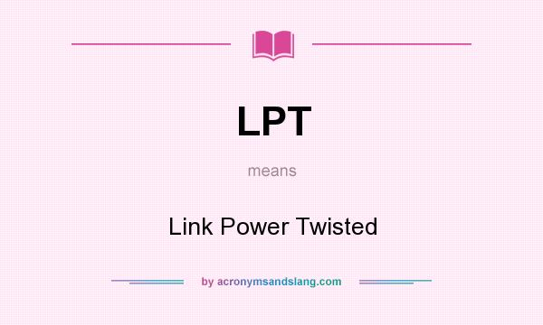 What does LPT mean? It stands for Link Power Twisted