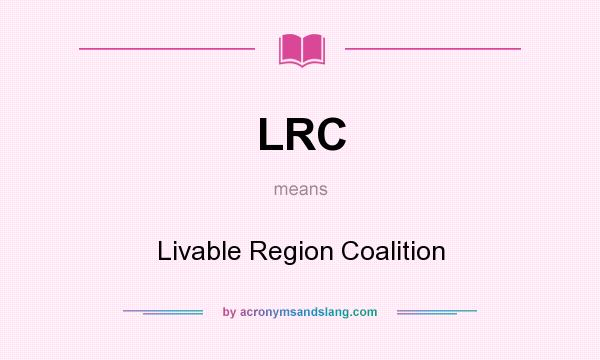 What does LRC mean? It stands for Livable Region Coalition