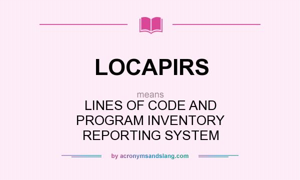 What does LOCAPIRS mean? It stands for LINES OF CODE AND PROGRAM INVENTORY REPORTING SYSTEM