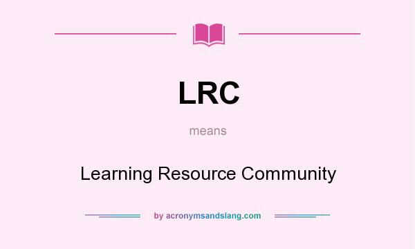 What does LRC mean? It stands for Learning Resource Community