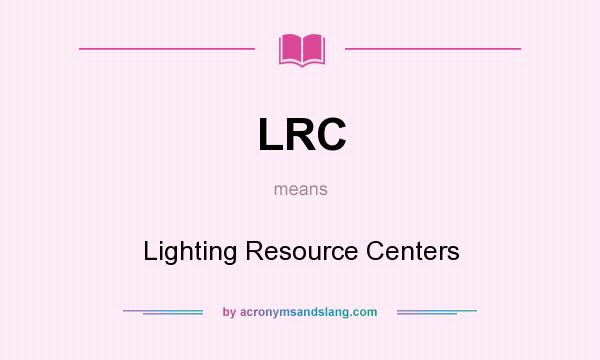 What does LRC mean? It stands for Lighting Resource Centers