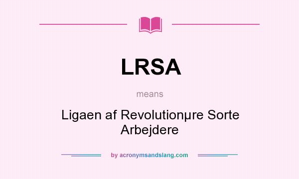 What does LRSA mean? It stands for Ligaen af Revolutionµre Sorte Arbejdere