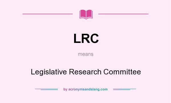 What does LRC mean? It stands for Legislative Research Committee