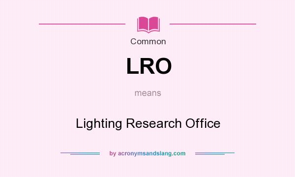 What does LRO mean? It stands for Lighting Research Office