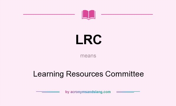 What does LRC mean? It stands for Learning Resources Committee