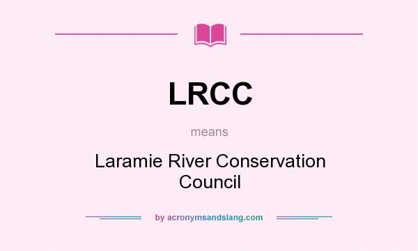 What does LRCC mean? It stands for Laramie River Conservation Council
